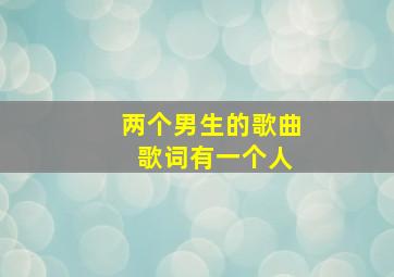 两个男生的歌曲 歌词有一个人